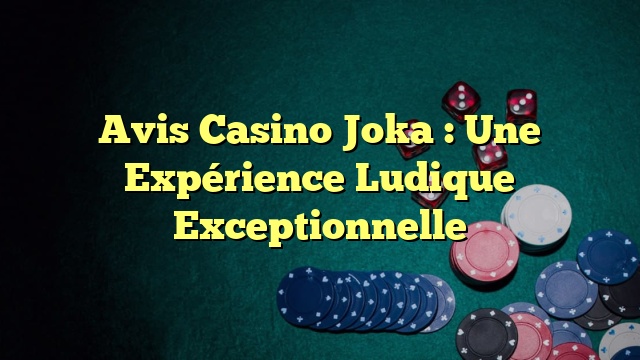 Avis Casino Joka : Une Expérience Ludique Exceptionnelle