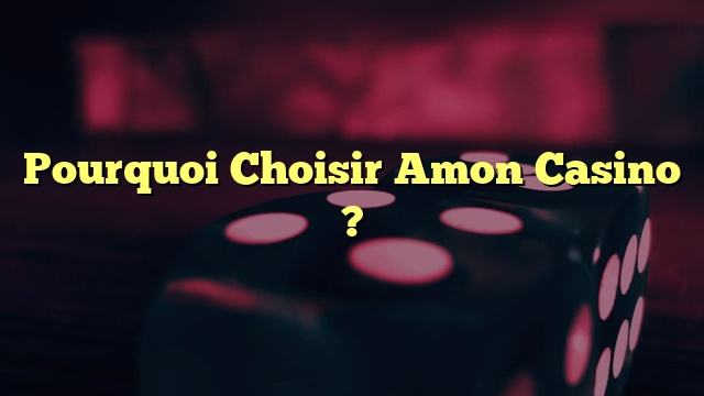Pourquoi Choisir Amon Casino ?