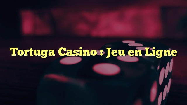 Tortuga Casino : Jeu en Ligne